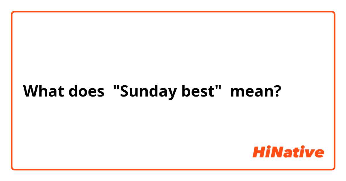What does "Sunday best" mean?
