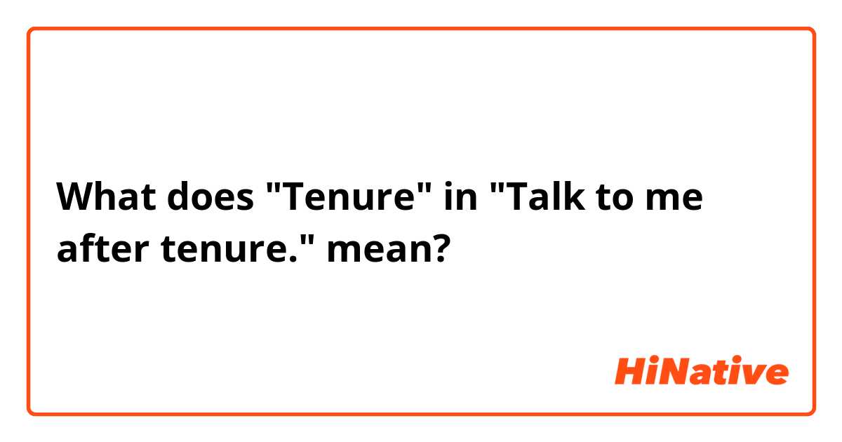 What does "Tenure" in "Talk to me after tenure." mean?