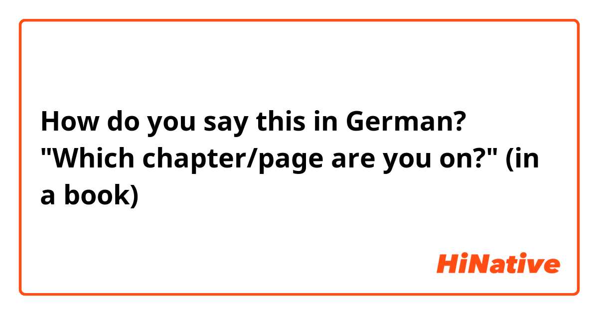 How do you say this in German? "Which chapter/page are you on?"  (in a book)