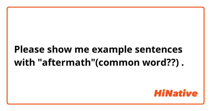 Please show me example sentences with "aftermath"(common word??).