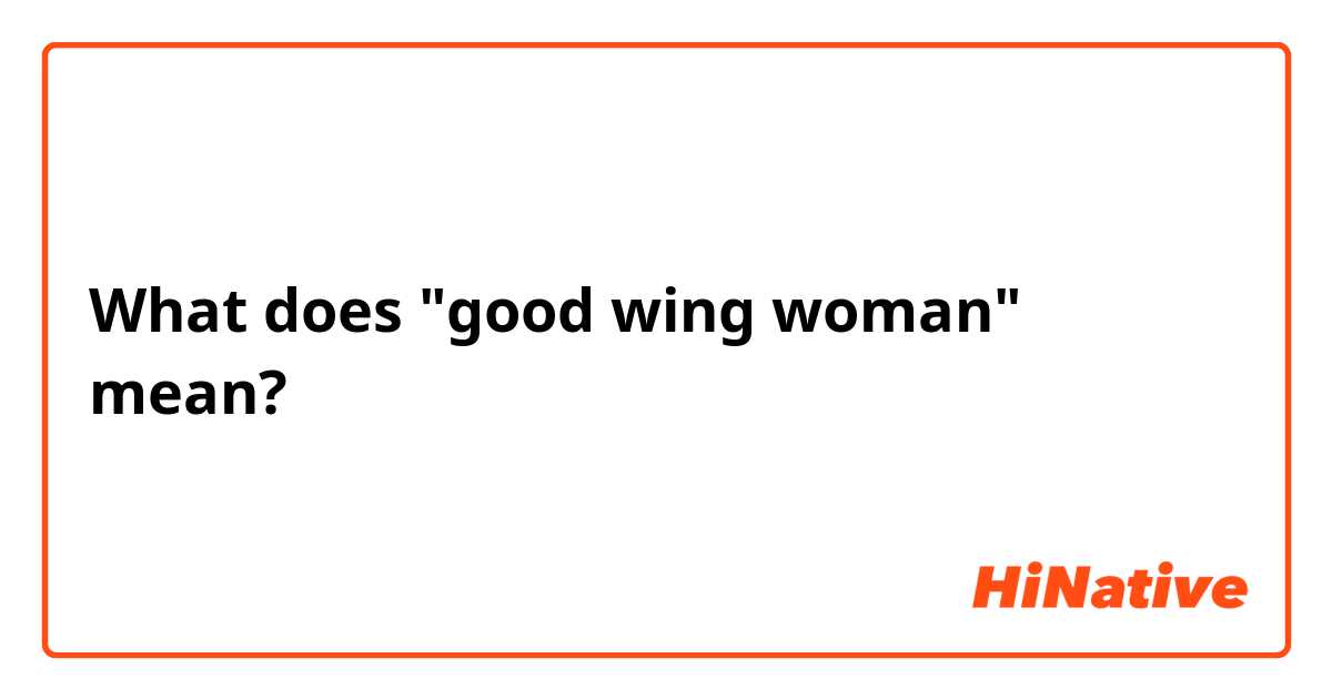 What is the meaning of good wing woman? - Question about English (US)