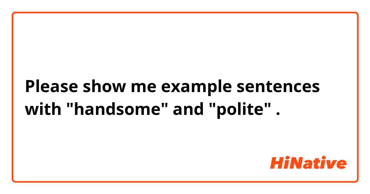 Please show me example sentences with "handsome" and "polite".