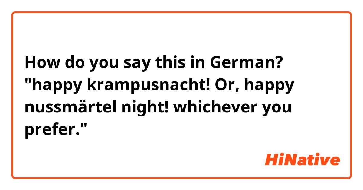 How do you say this in German? "happy krampusnacht! Or, happy nussmärtel night! whichever you prefer."