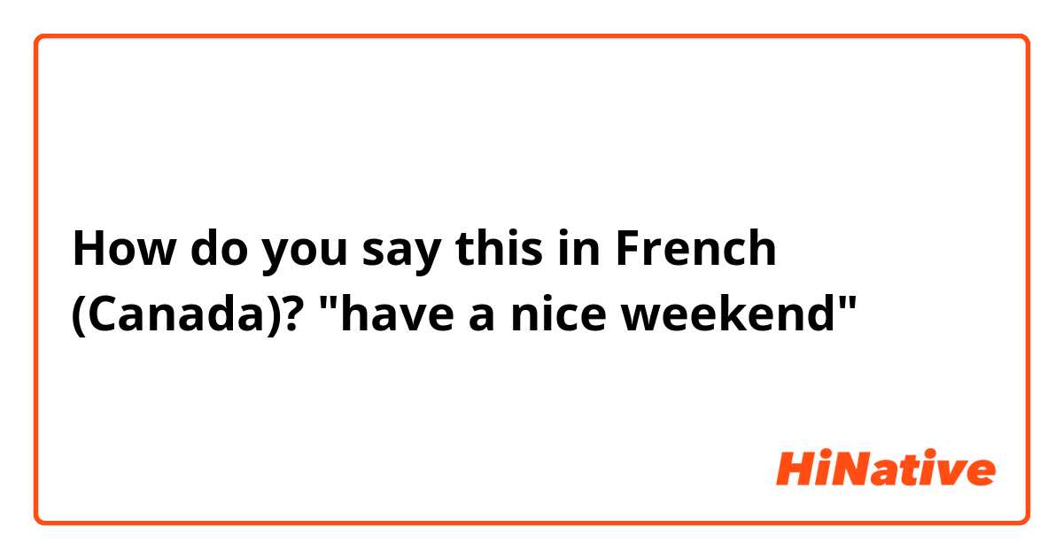 How do you say this in French (Canada)? "have a nice weekend"    