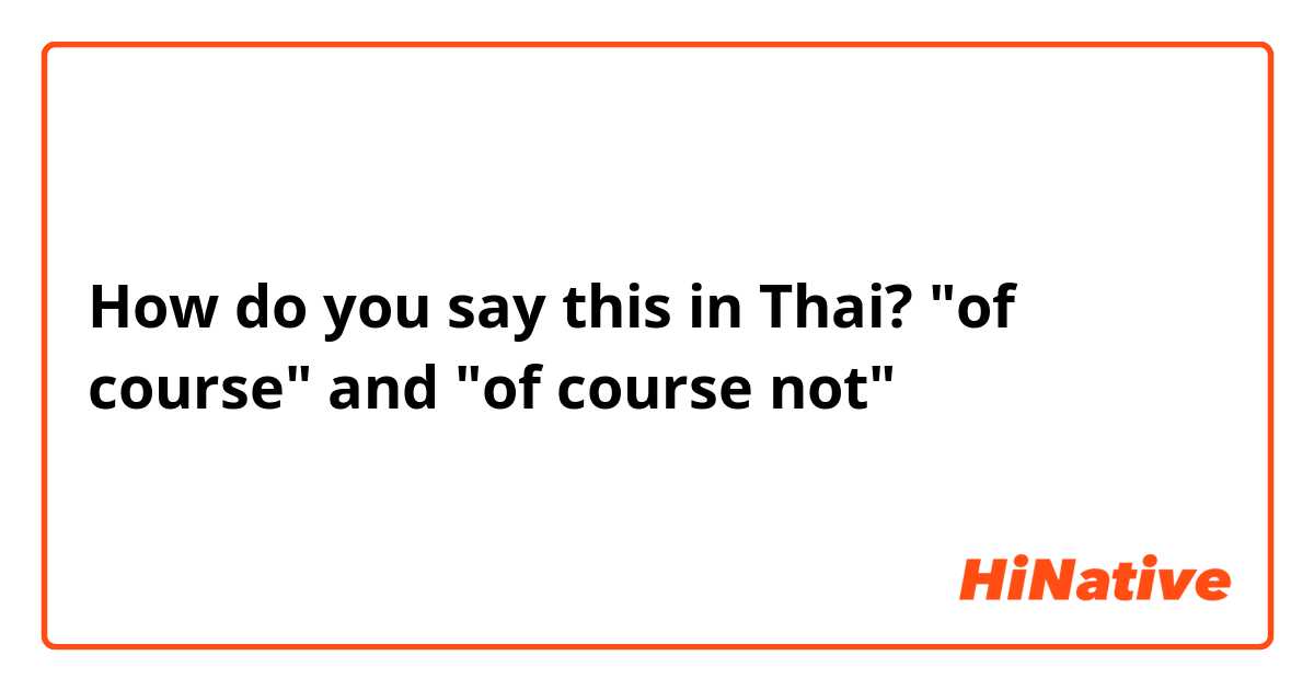 How do you say this in Thai? "of course" and "of course not"