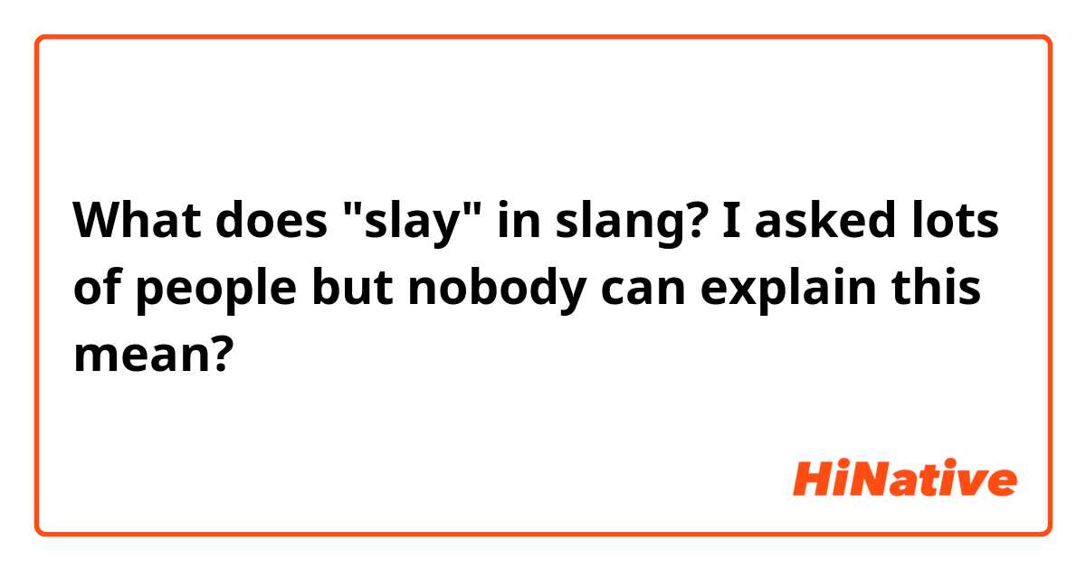 What is the meaning of slay in slang? I asked lots of people but nobody  can explain this ? - Question about English (US)