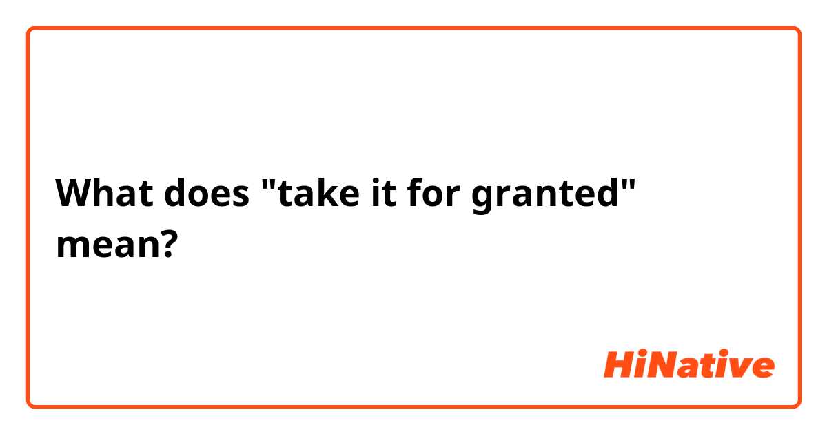 What does "take it for granted" mean?