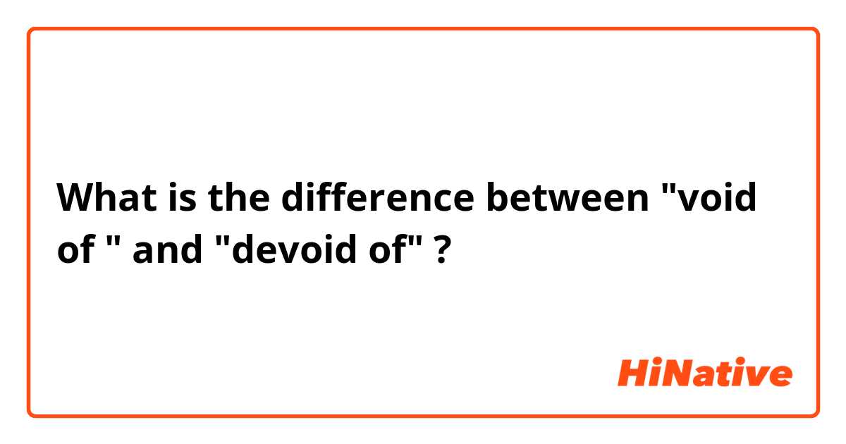 What is the difference between "void of " and "devoid of" ?