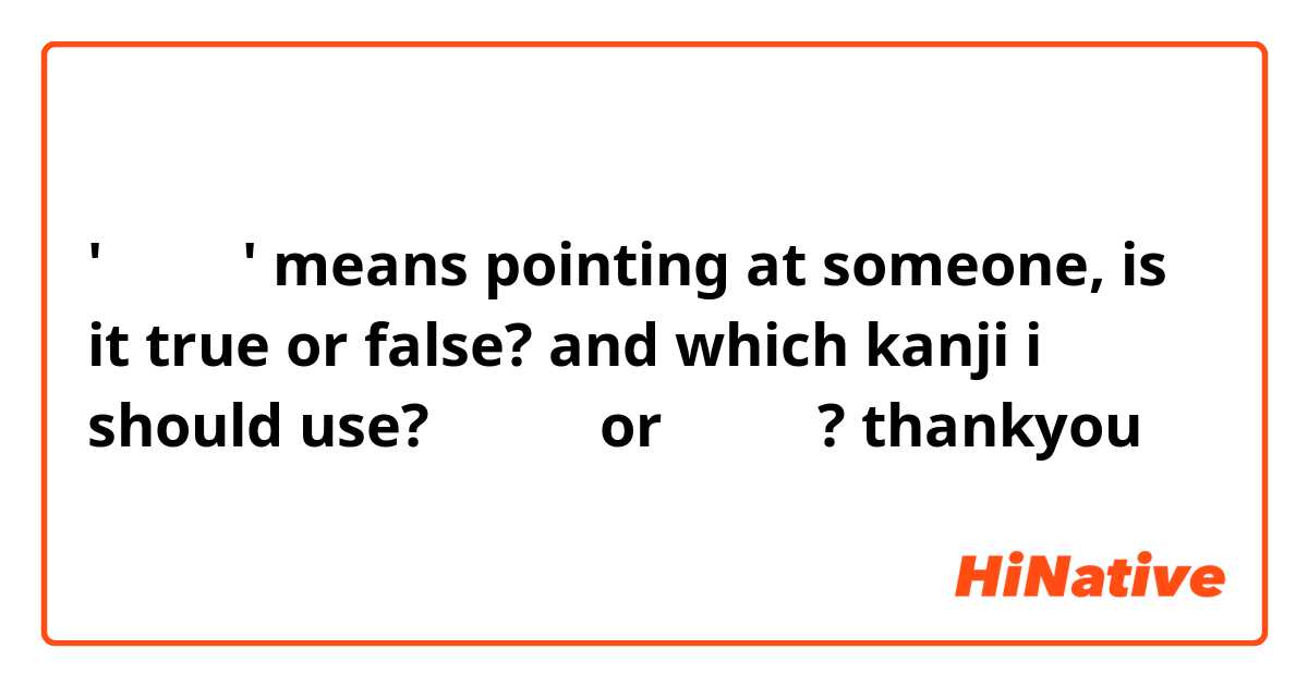 '人を差す' means pointing at someone, is it true or false? and which kanji i should use? 人を差す  or 人を指す? thankyou🙏
