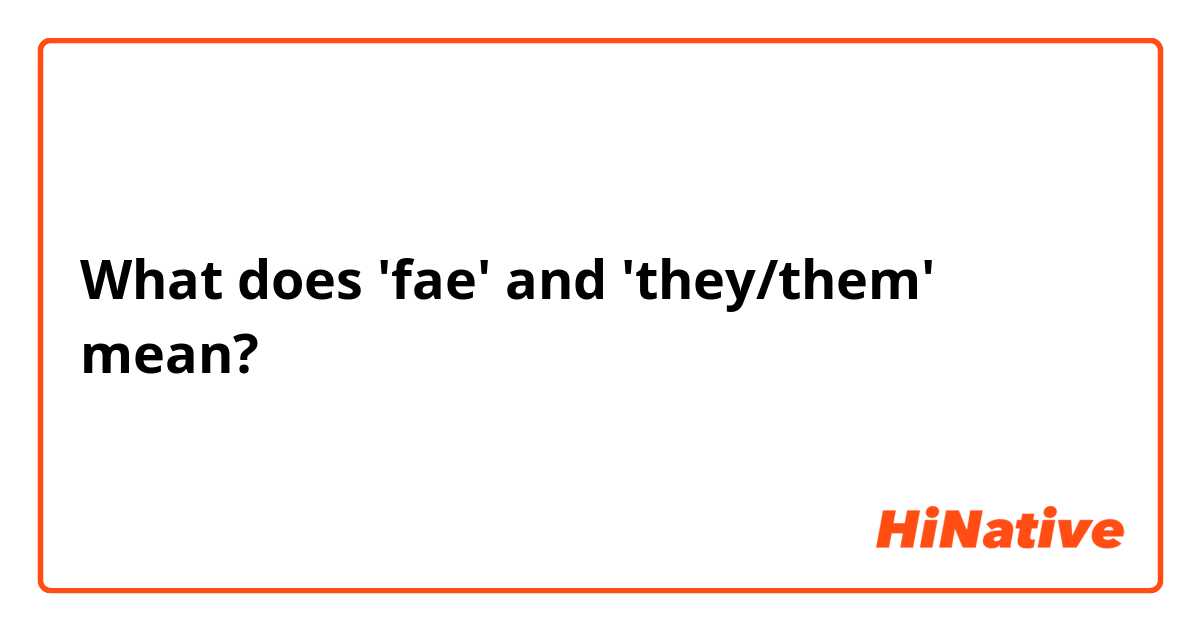 What does 'fae' and 'they/them' mean?