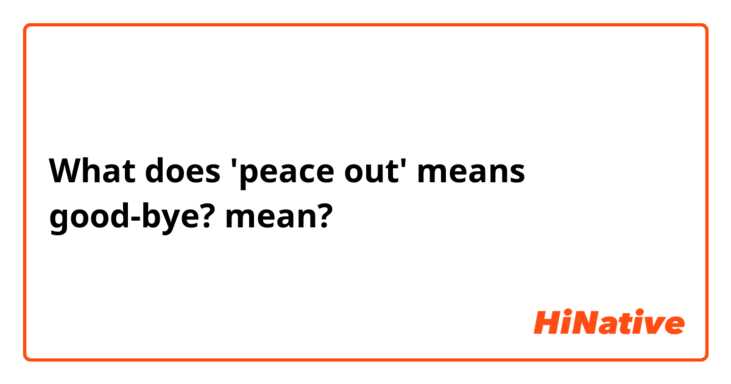 What does 'peace out' means good-bye? mean?