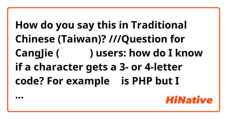 How do you say this in Traditional Chinese (Taiwan)? ///Question for CangJie (倉頡輸入法) users: how do I know if a character gets a 3- or 4-letter code? For example 忽 is PHP but I thought it was PHHP because there are two falling leftwards strokes 丿丿