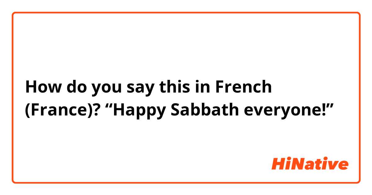 How do you say this in French (France)? “Happy Sabbath everyone!”