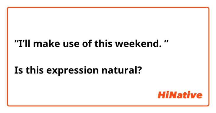 “I’ll make use of this weekend. ”

Is this expression natural?