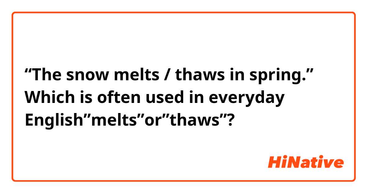 “The snow melts / thaws in spring.” Which is often used in everyday English”melts”or”thaws”?