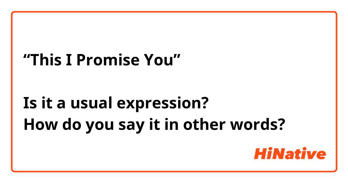 “This I Promise You”

Is it a usual expression?
How do you say it in other words?