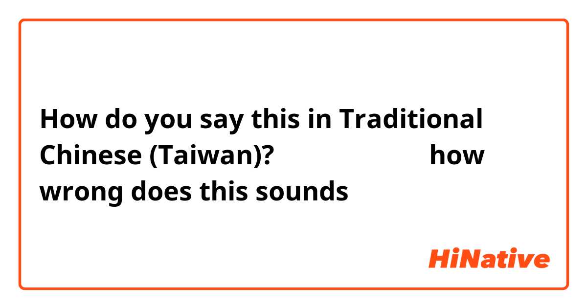 How do you say this in Traditional Chinese (Taiwan)? 你是不是。。。嗎？
how wrong does this sounds