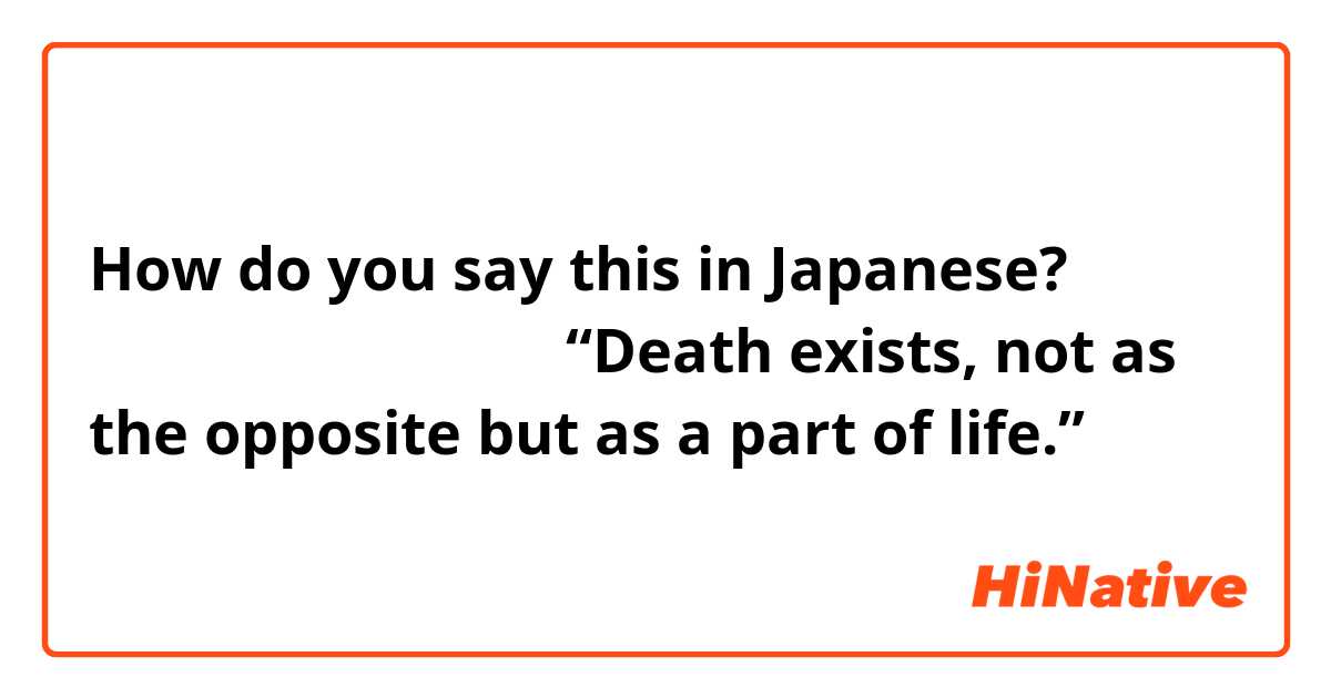 How Do You Say 村上春樹のノルウェイの森の Death Exists Not As The Opposite But As A Part Of Life In Japanese Hinative