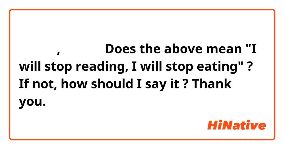 読売止める, 食べ止める

Does the above mean "I will stop reading,  I will stop eating" ?
If not, how should I say it ? Thank you.