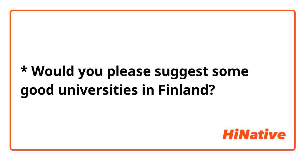 * Would you please suggest some good universities in Finland? 