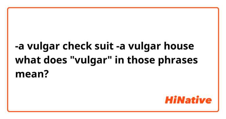 -a vulgar check suit
-a vulgar house 
what does "vulgar" in those phrases mean?