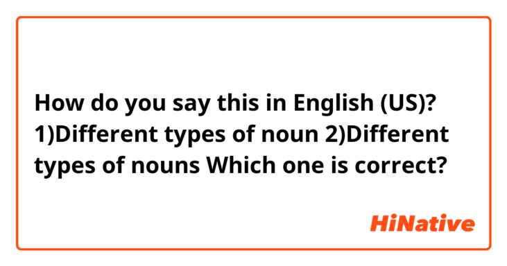 How do you say this in English (US)? 1)Different types of noun
2)Different types of nouns 
Which one is correct?