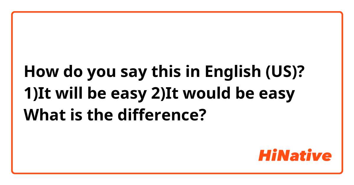 How do you say this in English (US)? 1)It will be easy
2)It would be easy

What is the difference?