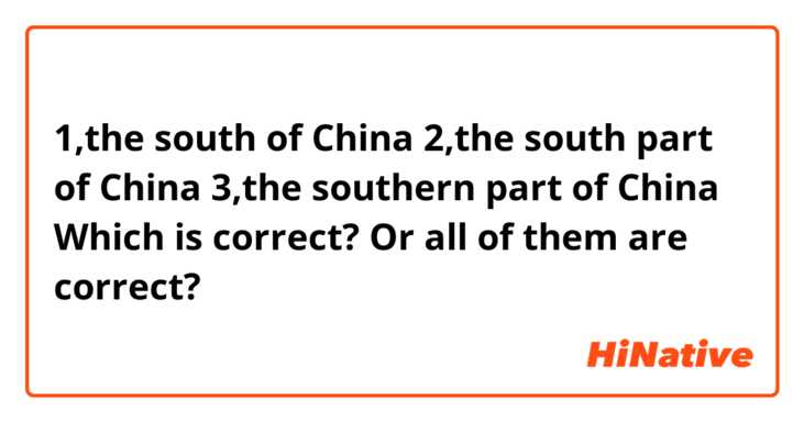 1,the south of China
2,the south part of China
3,the southern part of China
Which is correct? Or all of them are correct?
