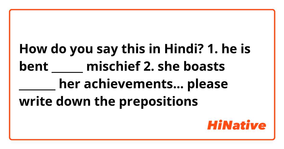 How do you say this in Hindi? 
1. he is bent ______ mischief 
2. she boasts _______ her achievements...
please write down the prepositions 