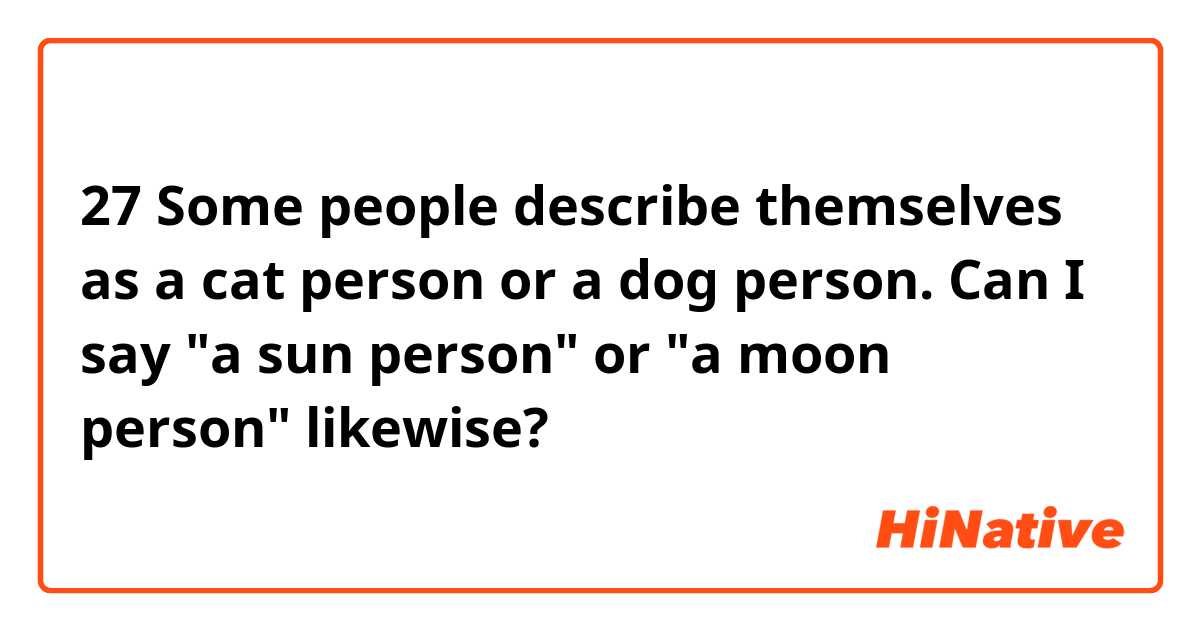 🎈27
Some people describe themselves as a cat person or a dog person.   
Can I say "a sun person" or "a moon person" likewise?