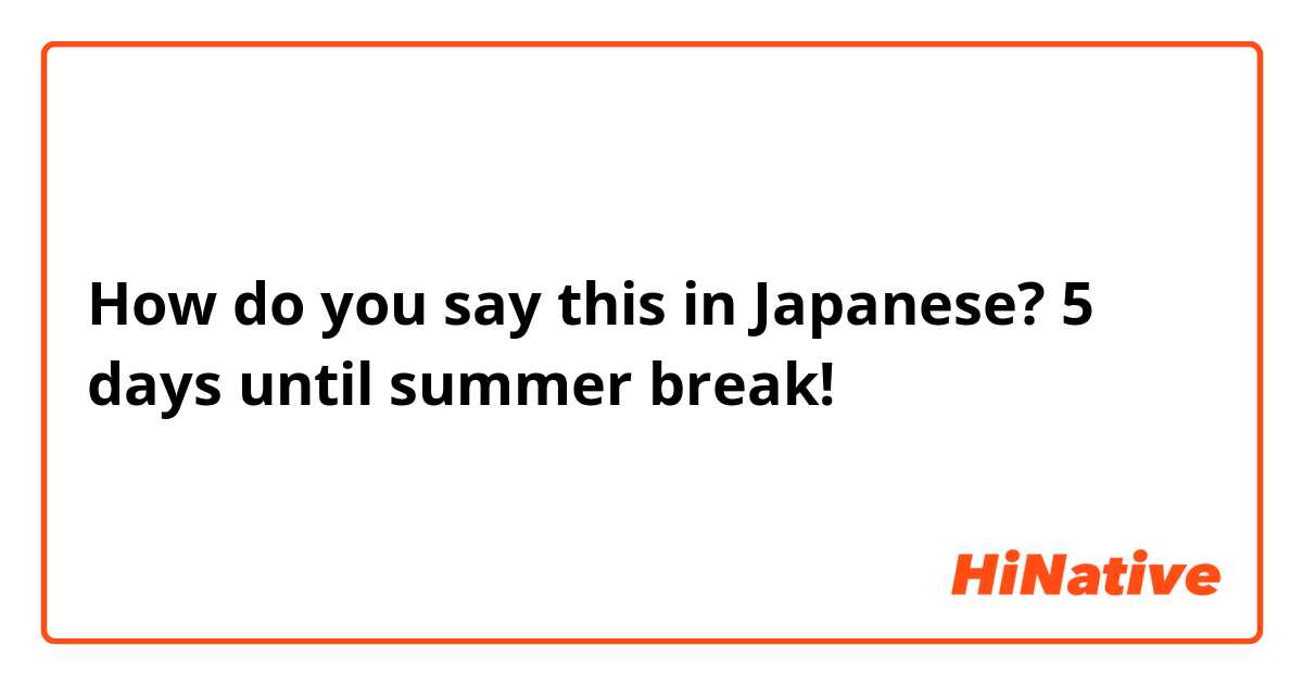 How do you say this in Japanese? 5 days until summer break!