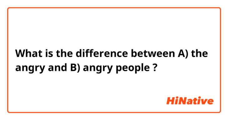What is the difference between A) the angry and B) angry people ?