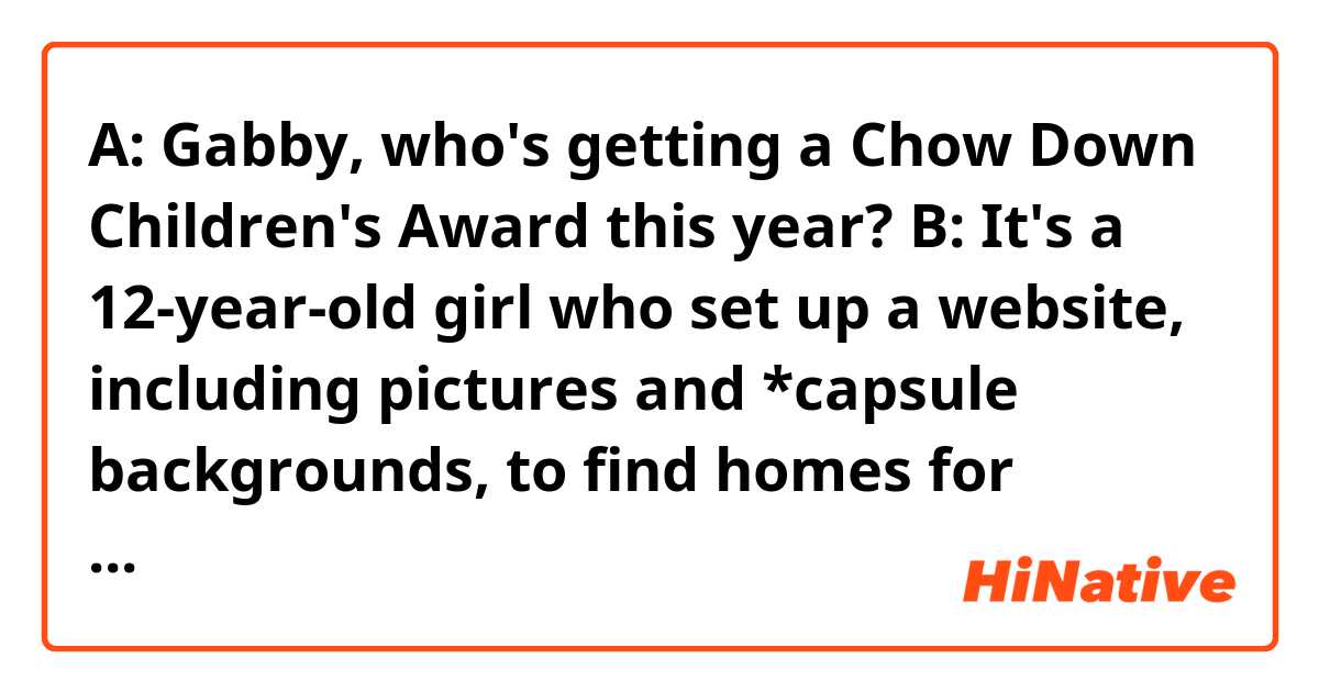 A: Gabby, who's getting a Chow Down Children's Award this year? 
B: It's a 12-year-old girl who set up a website, including pictures and *capsule backgrounds, to find homes for homeless pets. She's got 15 municipal shelters, private shelters and humane associations using her free pet placement service.

Is it okay to use "brief" instead of capsule in this context?