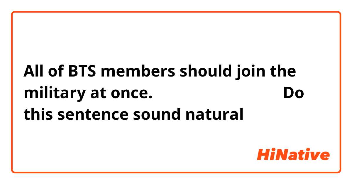 All of BTS members should join the military at once.
みんな一気に行けばいいのに

Do this sentence sound natural？ 