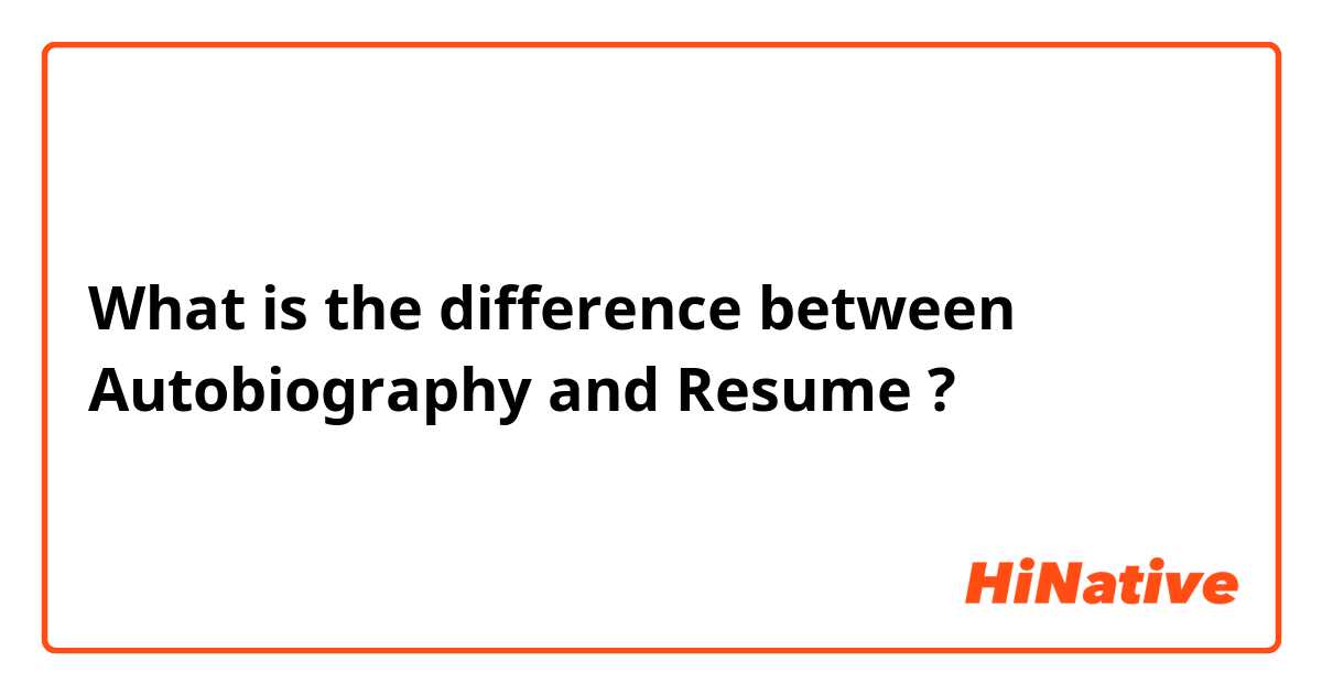 What is the difference between Autobiography  and Resume  ?