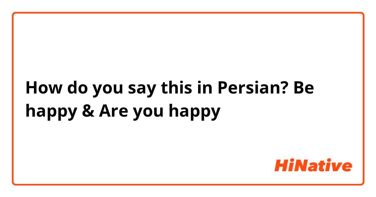 How do you say this in Persian? Be happy &
Are you happy 