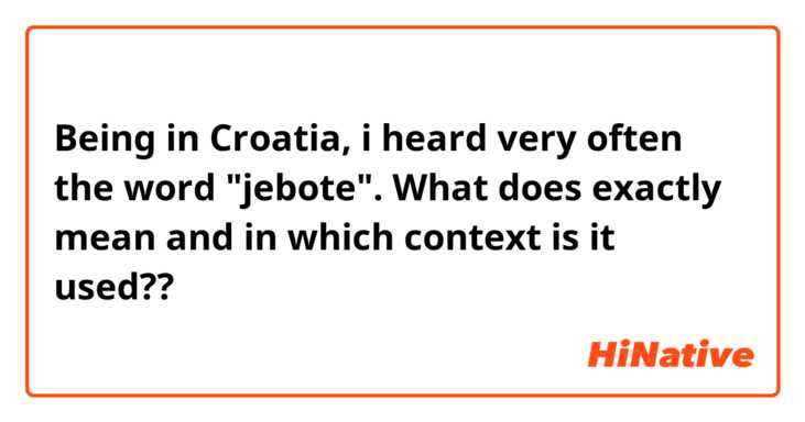 Being in Croatia, i heard very often the word "jebote". What does exactly mean and in which context is it used??
