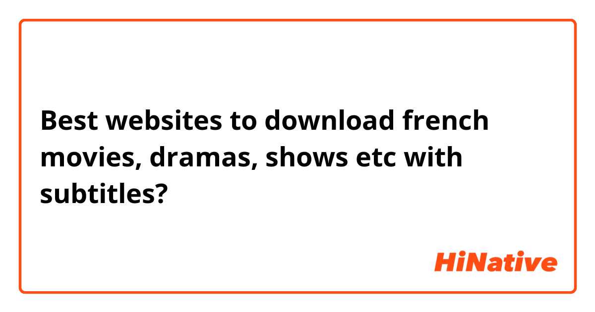 Best websites to download french movies, dramas, shows etc with subtitles?

