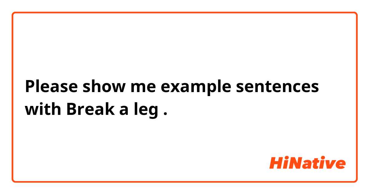 Please show me example sentences with Break a leg.