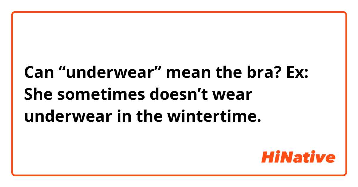 Can “underwear” mean the bra?
Ex: She sometimes doesn’t wear underwear in the wintertime.