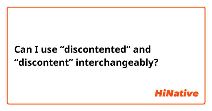Can I use “discontented” and “discontent” interchangeably?