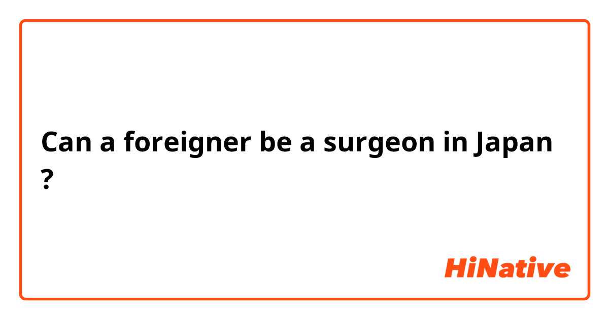 Can a foreigner be a surgeon in Japan ?