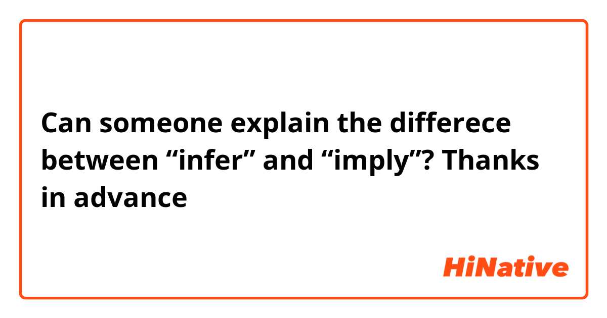 Can someone explain the differece between “infer” and “imply”? Thanks in advance