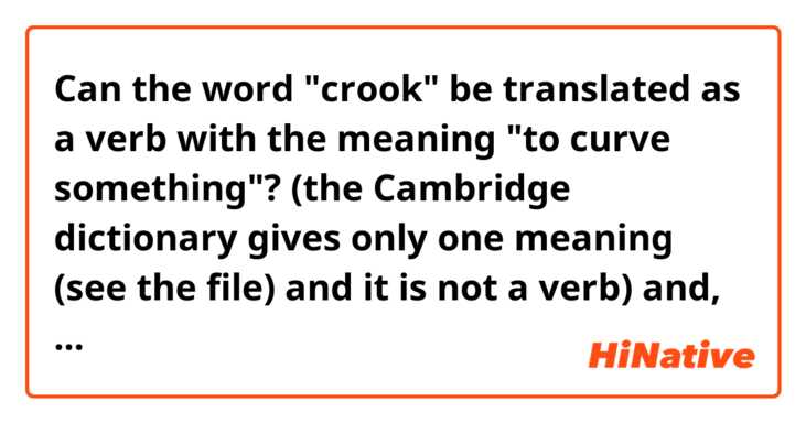 Can the word "crook" be translated as a verb with the meaning "to curve something"? (the Cambridge dictionary gives only one meaning (see the file) and it is not a verb) and, if it can, how are the past  and past participle pronounced? are they [krukid] or [krukt]?   