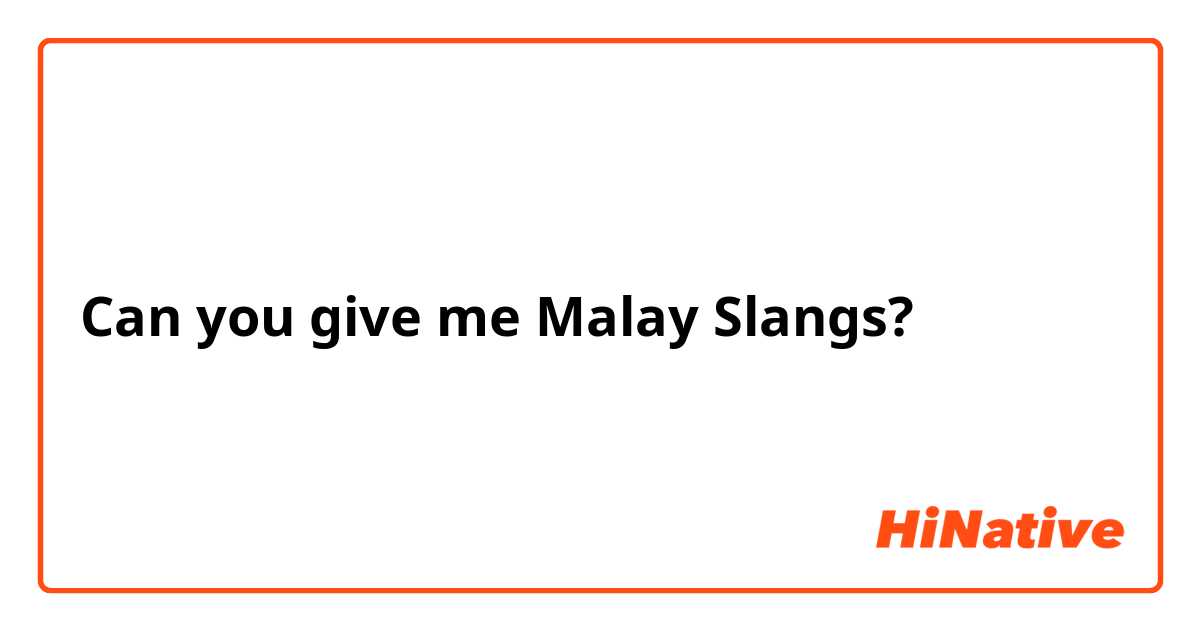 Can you give me Malay Slangs?