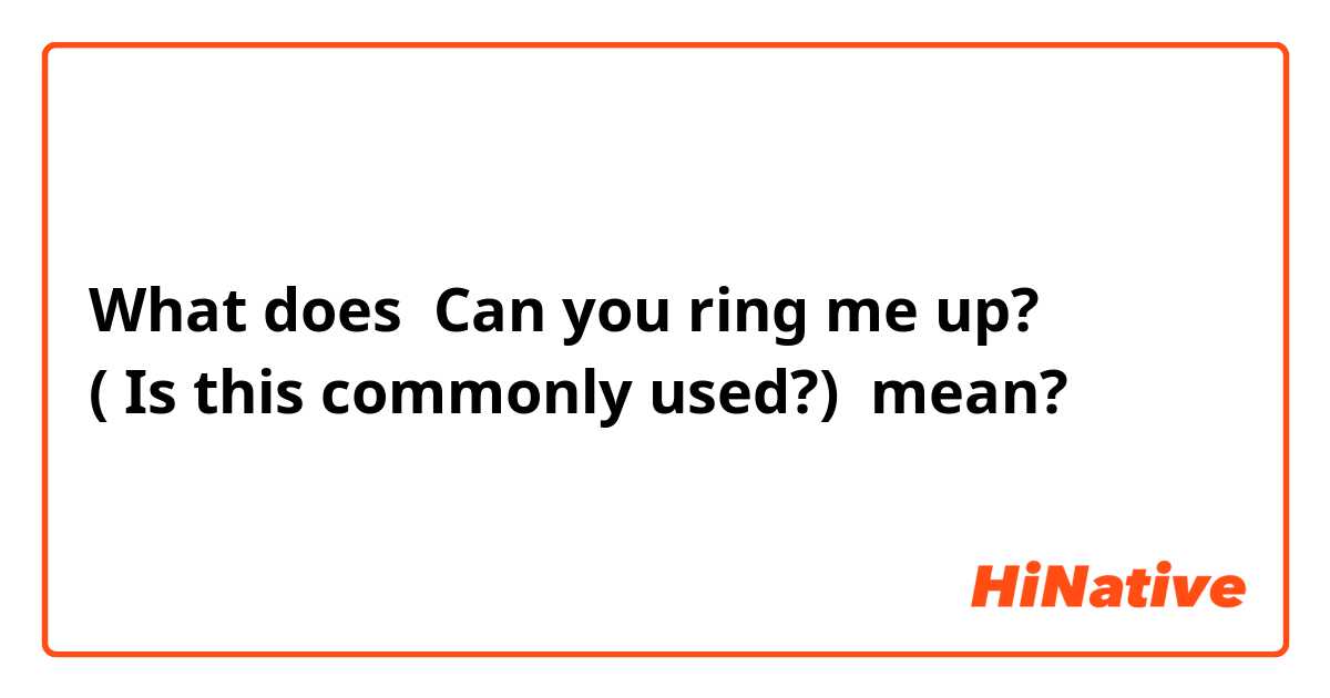 vuist Ongeschikt ergens What is the meaning of "Can you ring me up? ( Is this commonly used?)"? -  Question about English (US) | HiNative