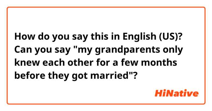How do you say this in English (US)? Can you say "my grandparents only knew each other for a few months before they got married"? 