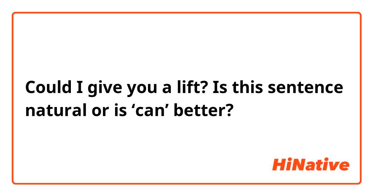 Could I give you a lift?

Is this sentence natural or is ‘can’ better?