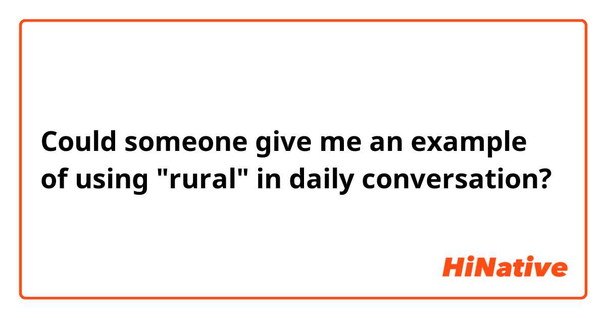Could someone give me an example of using "rural" in daily conversation?