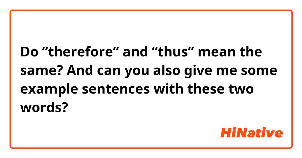 Do “therefore” and “thus” mean the same? 
And can you also give me some example sentences with these two words? 
